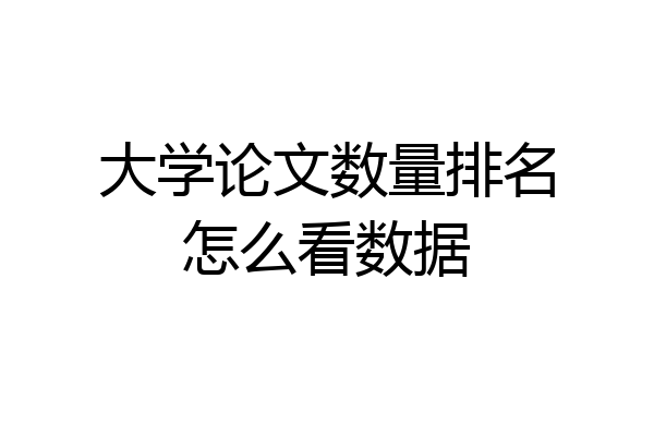 大学论文数量排名怎么看数据