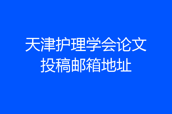 天津护理学会论文投稿邮箱地址