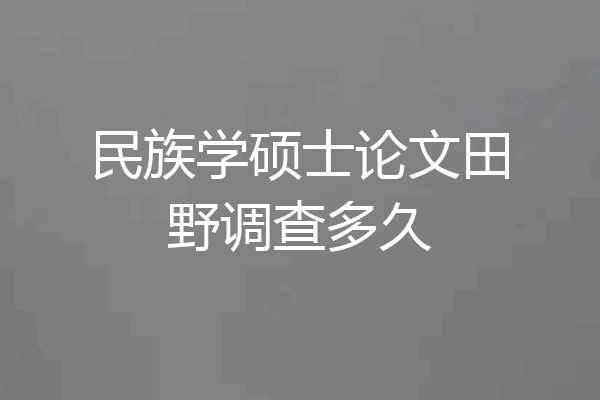 民族学硕士论文田野调查多久