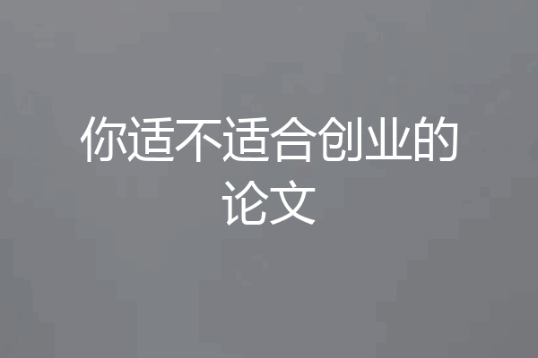 你适不适合创业的论文