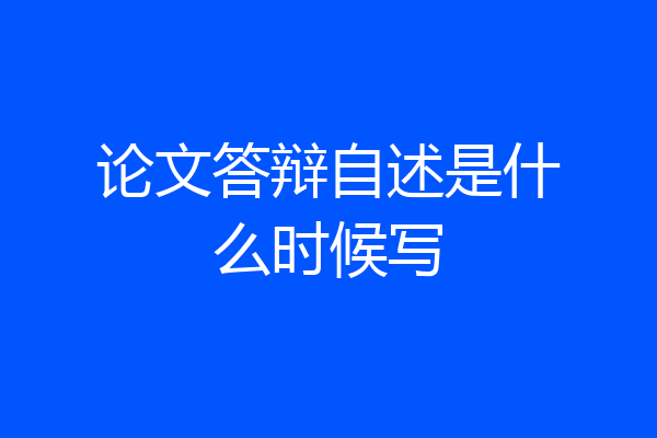 论文答辩自述是什么时候写