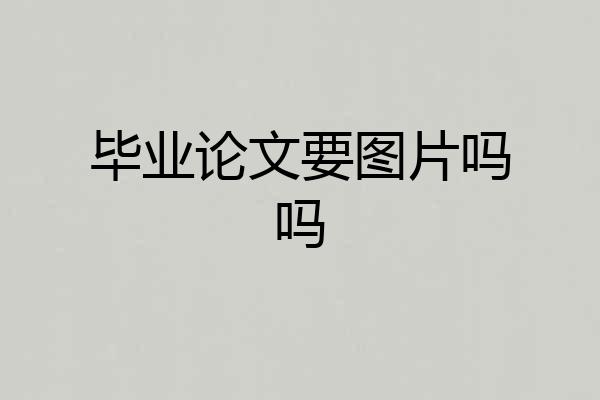 毕业论文要图片吗吗