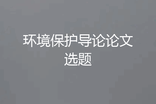 环境保护导论论文选题