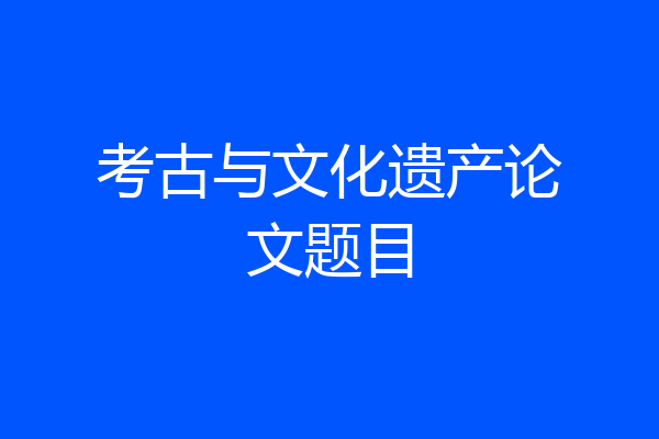 考古与文化遗产论文题目