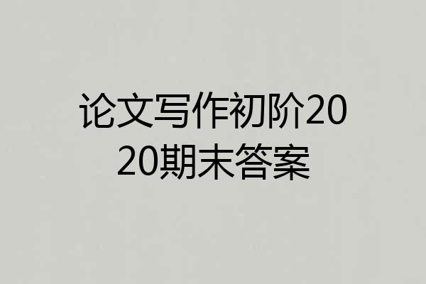 论文写作初阶2020期末答案
