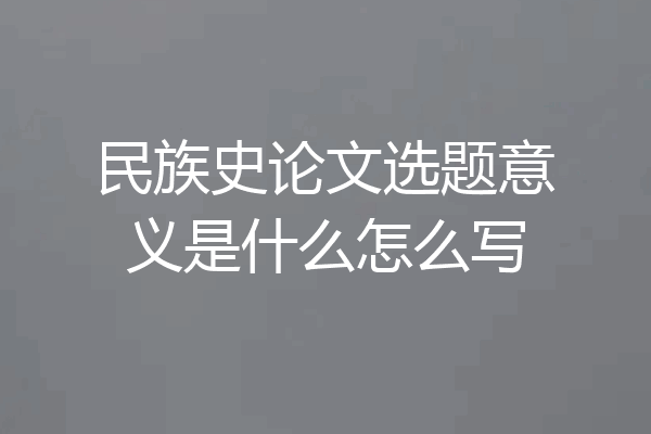 民族史论文选题意义是什么怎么写