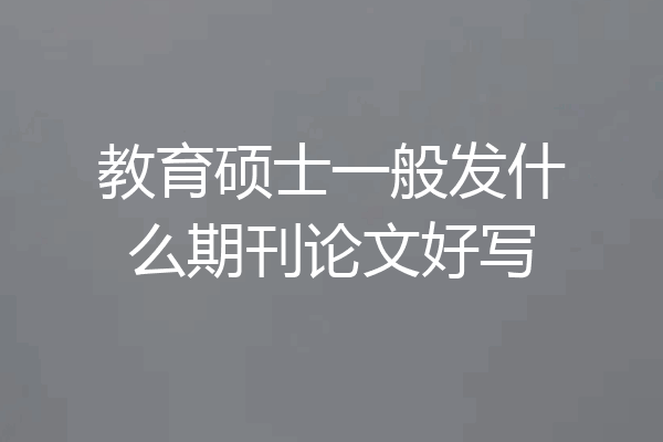 教育硕士一般发什么期刊论文好写