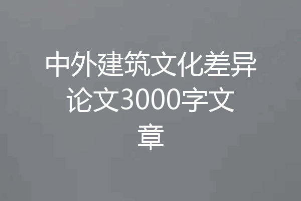 中外建筑文化差异论文3000字文章