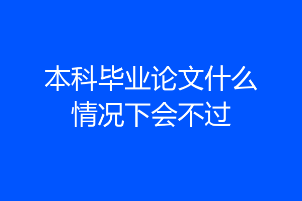 本科毕业论文什么情况下会不过