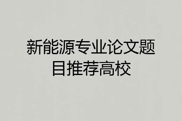 新能源专业论文题目推荐高校