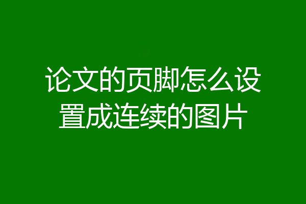 论文的页脚怎么设置成连续的图片