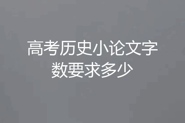 高考历史小论文字数要求多少