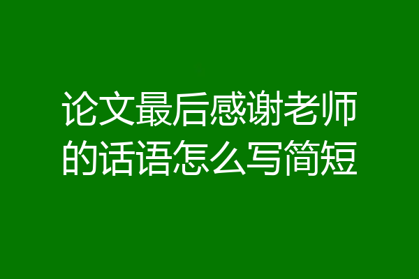 论文最后感谢老师的话语怎么写简短
