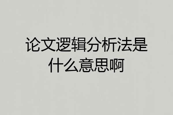论文逻辑分析法是什么意思啊