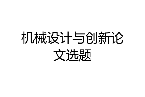 机械设计与创新论文选题