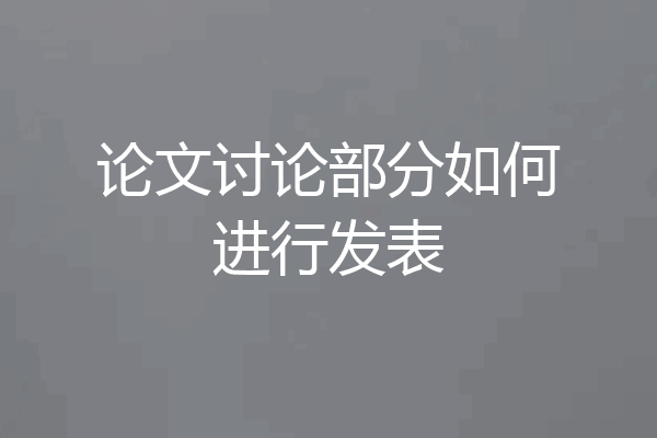 论文讨论部分如何进行发表