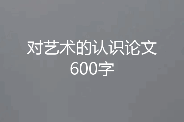 对艺术的认识论文600字