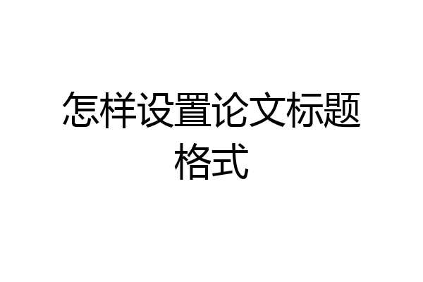怎样设置论文标题格式