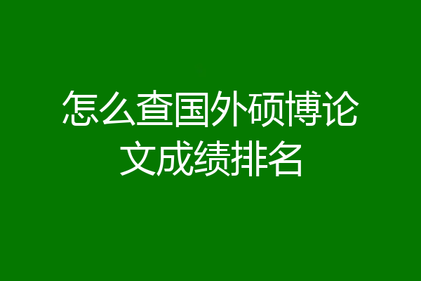 怎么查国外硕博论文成绩排名