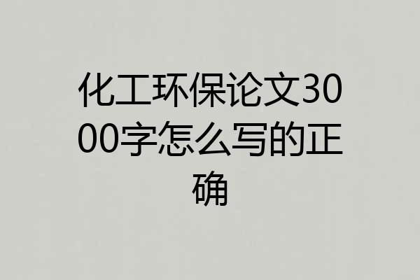 化工环保论文3000字怎么写的正确