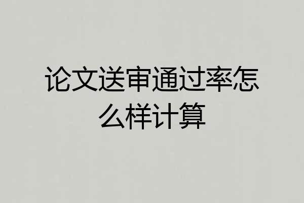 论文送审通过率怎么样计算