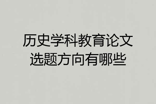 历史学科教育论文选题方向有哪些