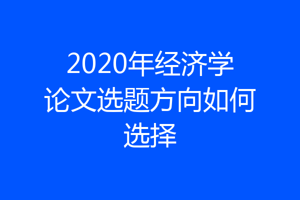 2020年经济学论文选题方向如何选择