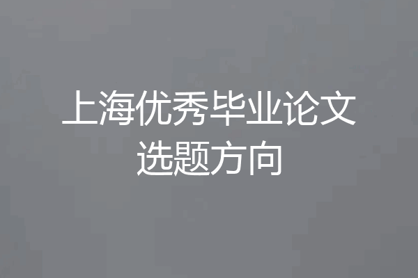 上海优秀毕业论文选题方向
