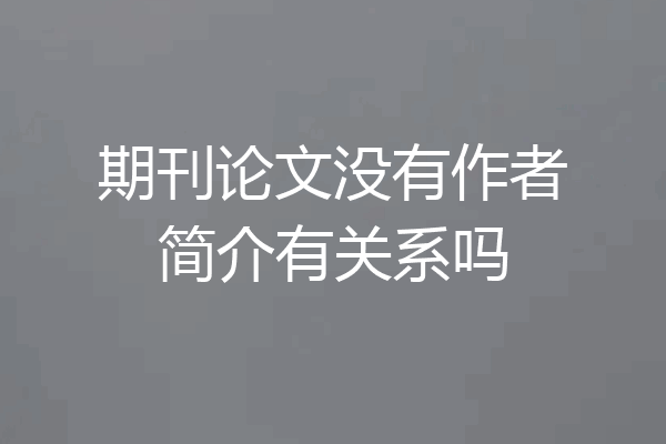 期刊论文没有作者简介有关系吗