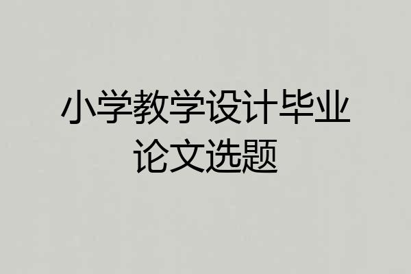 小学教学设计毕业论文选题