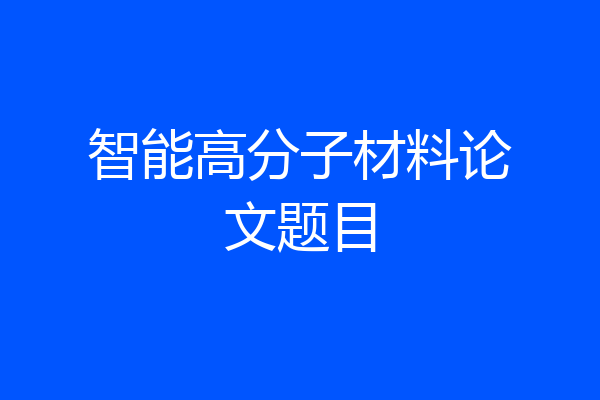 智能高分子材料论文题目