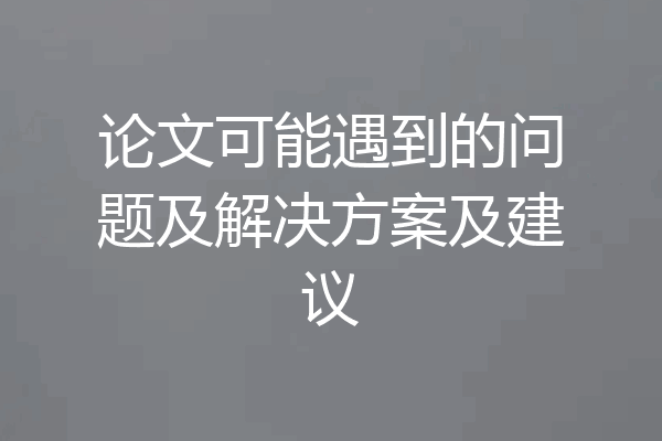 论文可能遇到的问题及解决方案及建议