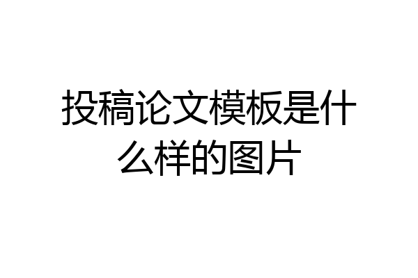 投稿论文模板是什么样的图片