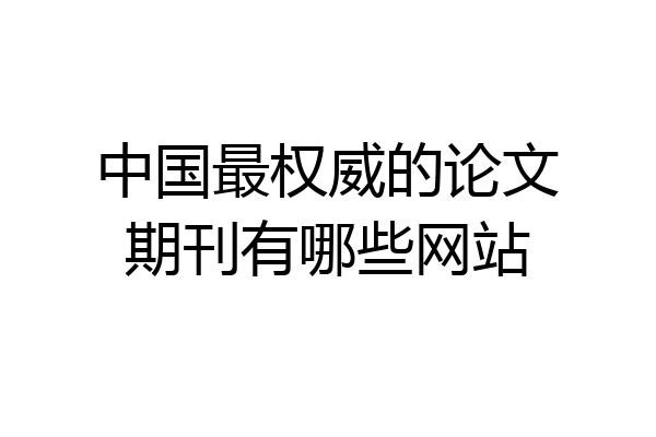 中国最权威的论文期刊有哪些网站