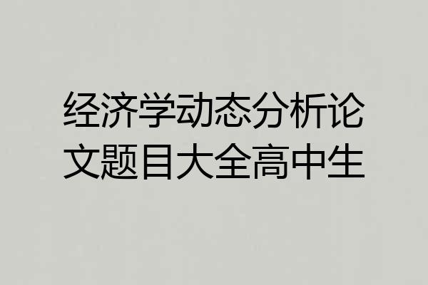 经济学动态分析论文题目大全高中生