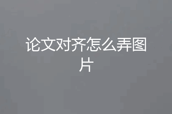 论文对齐怎么弄图片