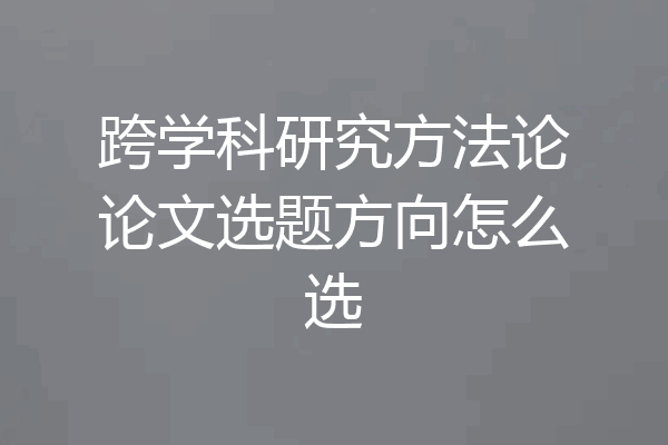 跨学科研究方法论论文选题方向怎么选