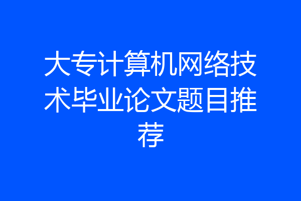大专计算机网络技术毕业论文题目推荐