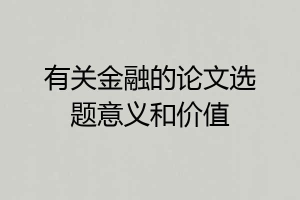 有关金融的论文选题意义和价值