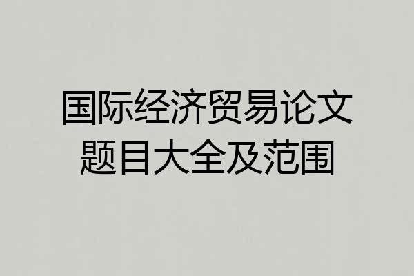 国际经济贸易论文题目大全及范围