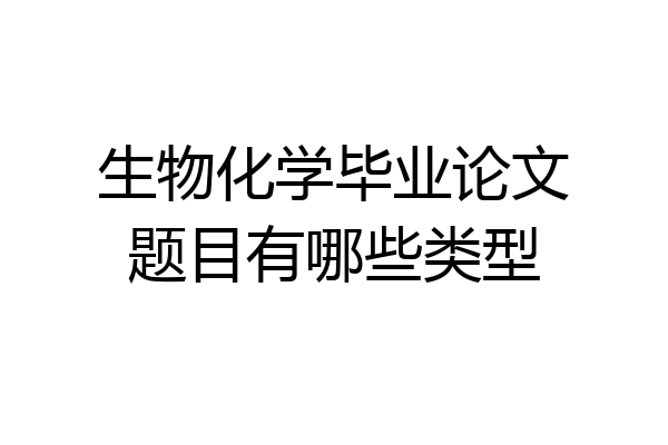生物化学毕业论文题目有哪些类型