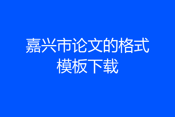嘉兴市论文的格式模板下载