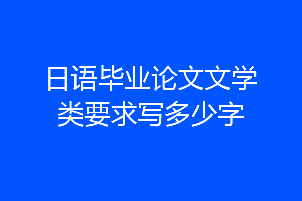 日语毕业论文文学类要求写多少字