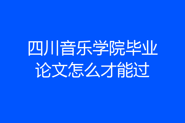 四川音乐学院毕业论文怎么才能过