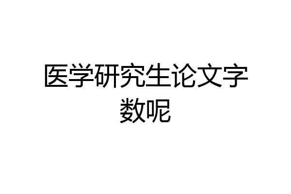 医学研究生论文字数呢