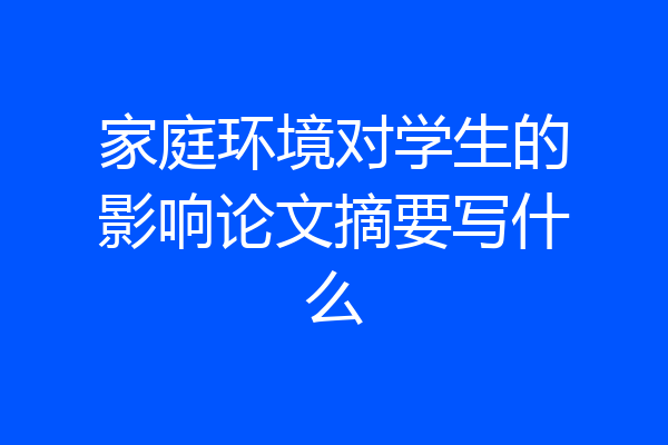 家庭环境对学生的影响论文摘要写什么