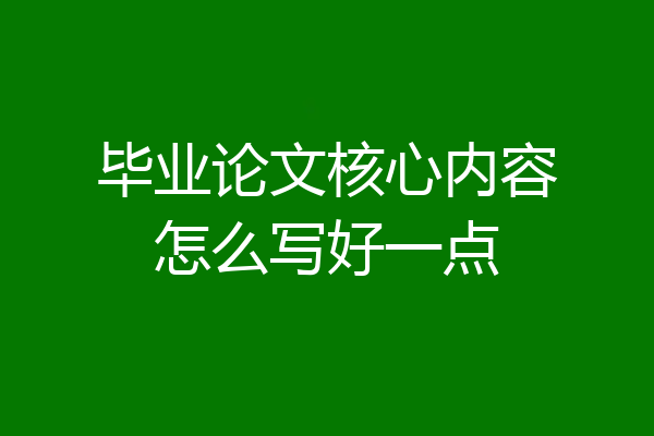 毕业论文核心内容怎么写好一点