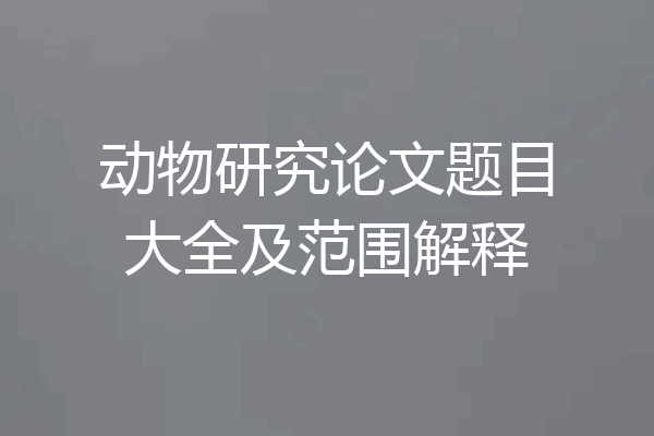 动物研究论文题目大全及范围解释