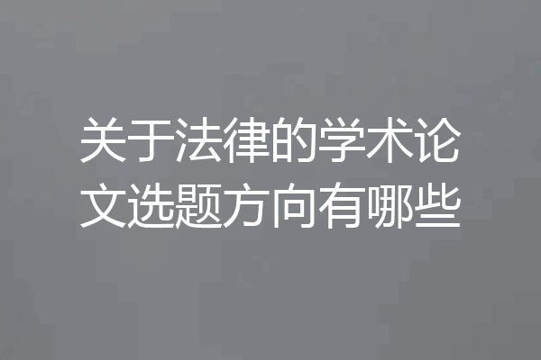 关于法律的学术论文选题方向有哪些
