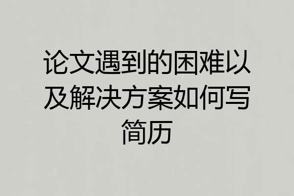 论文遇到的困难以及解决方案如何写简历